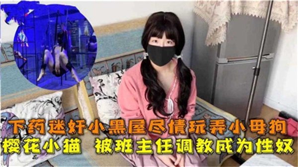 给班主任下药迷奸！小黑屋内疯狂调教小母狗